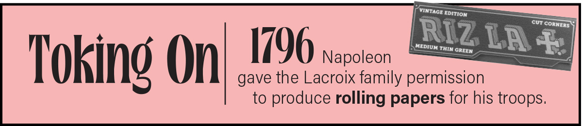 1796 Napoleon gave the Lacroix family permission to produce rolling papers for his troops.